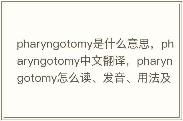 pharyngotomy是什么意思，pharyngotomy中文翻譯，pharyngotomy怎么讀、發(fā)音、用法及例句