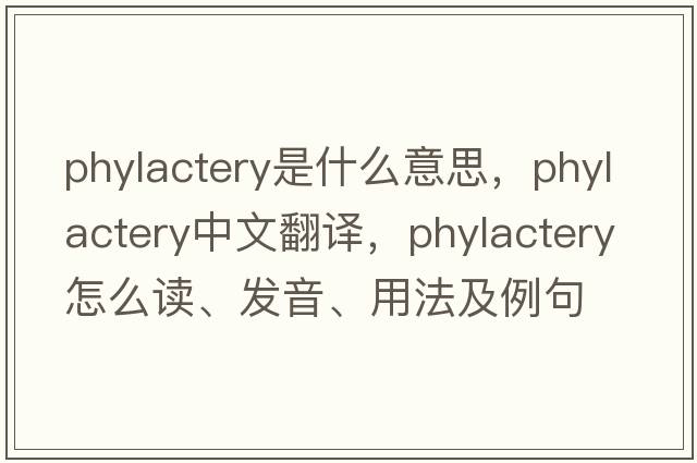 phylactery是什么意思，phylactery中文翻譯，phylactery怎么讀、發(fā)音、用法及例句