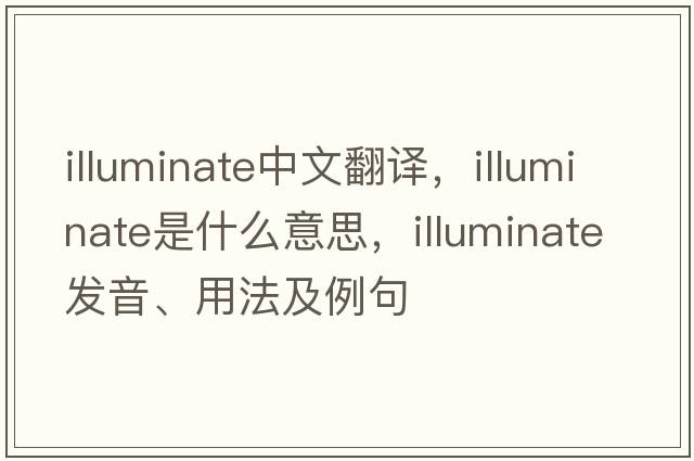illuminate中文翻譯，illuminate是什么意思，illuminate發(fā)音、用法及例句