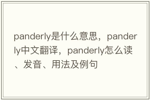 panderly是什么意思，panderly中文翻譯，panderly怎么讀、發(fā)音、用法及例句