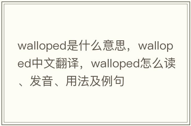 walloped是什么意思，walloped中文翻譯，walloped怎么讀、發(fā)音、用法及例句