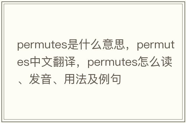 permutes是什么意思，permutes中文翻譯，permutes怎么讀、發(fā)音、用法及例句