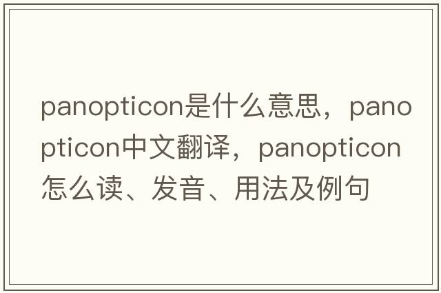 panopticon是什么意思，panopticon中文翻譯，panopticon怎么讀、發(fā)音、用法及例句