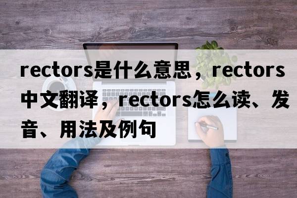 rectors是什么意思，rectors中文翻譯，rectors怎么讀、發(fā)音、用法及例句