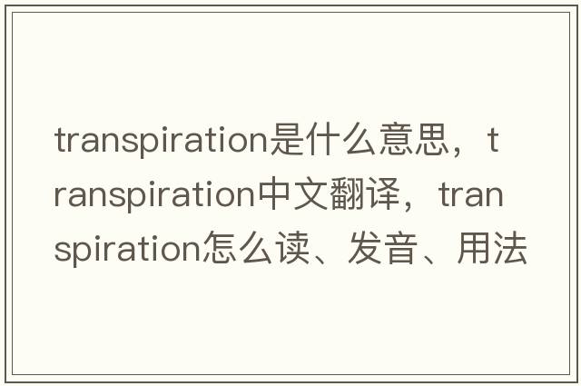 transpiration是什么意思，transpiration中文翻譯，transpiration怎么讀、發(fā)音、用法及例句