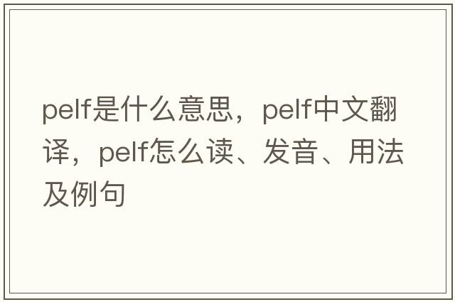 pelf是什么意思，pelf中文翻譯，pelf怎么讀、發(fā)音、用法及例句