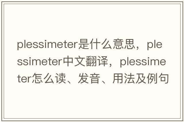 plessimeter是什么意思，plessimeter中文翻譯，plessimeter怎么讀、發(fā)音、用法及例句