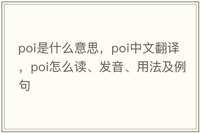 poi是什么意思，poi中文翻譯，poi怎么讀、發(fā)音、用法及例句