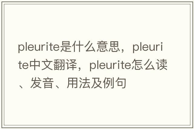 pleurite是什么意思，pleurite中文翻譯，pleurite怎么讀、發(fā)音、用法及例句