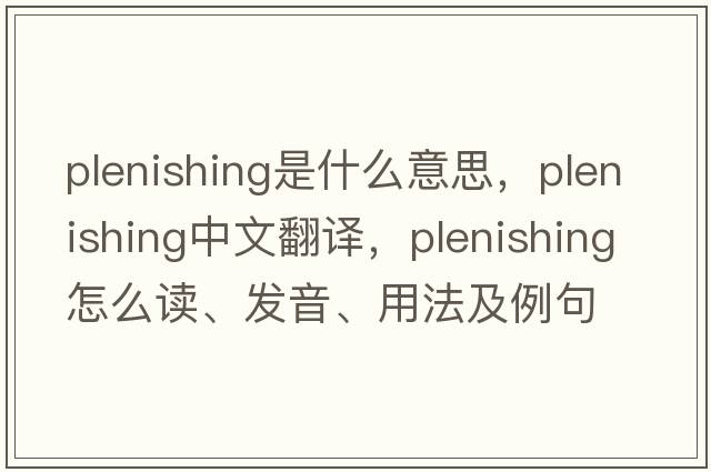 plenishing是什么意思，plenishing中文翻譯，plenishing怎么讀、發(fā)音、用法及例句