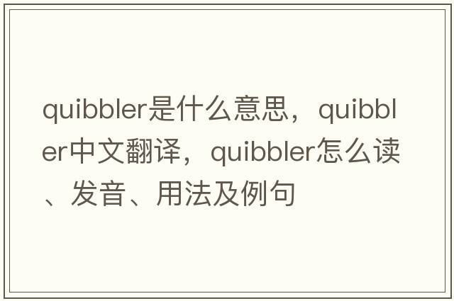 quibbler是什么意思，quibbler中文翻譯，quibbler怎么讀、發(fā)音、用法及例句
