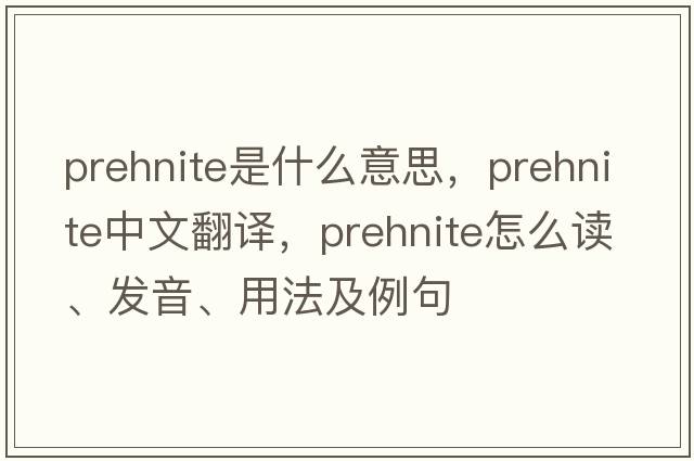 prehnite是什么意思，prehnite中文翻譯，prehnite怎么讀、發(fā)音、用法及例句