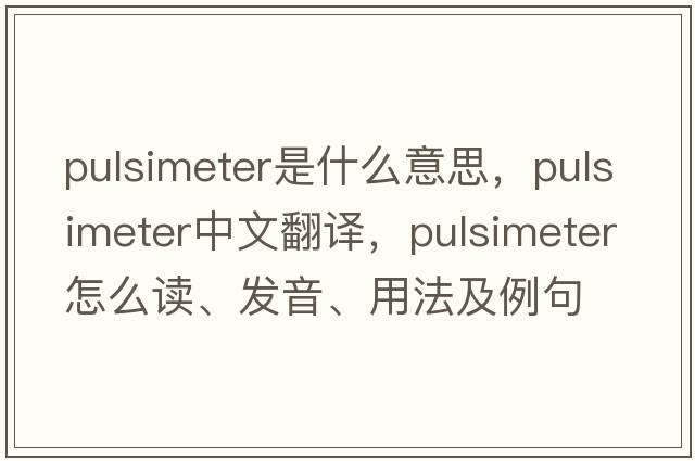 pulsimeter是什么意思，pulsimeter中文翻譯，pulsimeter怎么讀、發(fā)音、用法及例句