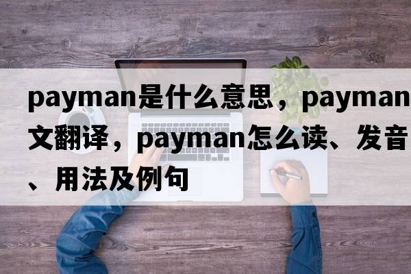 Payman是什么意思，Payman中文翻譯，Payman怎么讀、發(fā)音、用法及例句