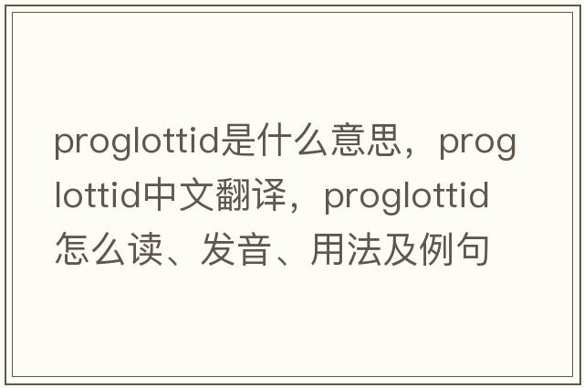 proglottid是什么意思，proglottid中文翻譯，proglottid怎么讀、發(fā)音、用法及例句