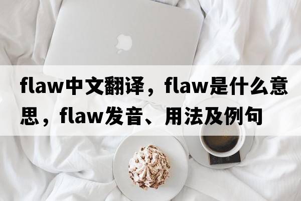flaw中文翻譯，flaw是什么意思，flaw發(fā)音、用法及例句