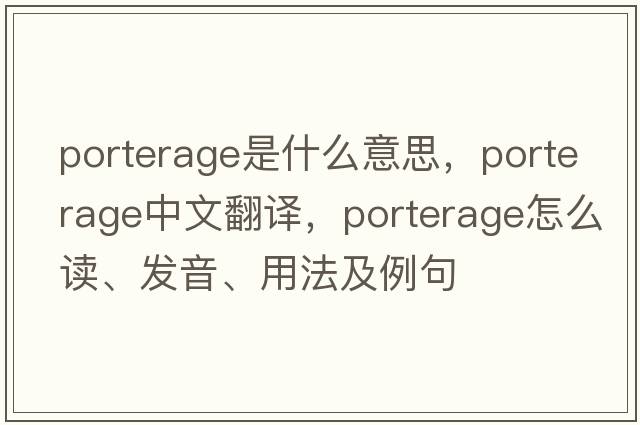 porterage是什么意思，porterage中文翻譯，porterage怎么讀、發(fā)音、用法及例句