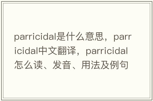 parricidal是什么意思，parricidal中文翻譯，parricidal怎么讀、發(fā)音、用法及例句