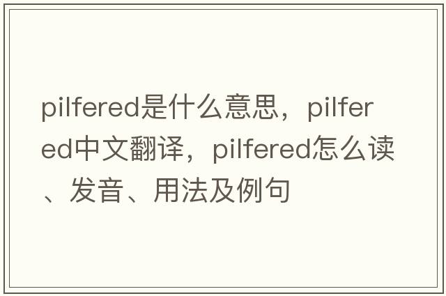 pilfered是什么意思，pilfered中文翻譯，pilfered怎么讀、發(fā)音、用法及例句