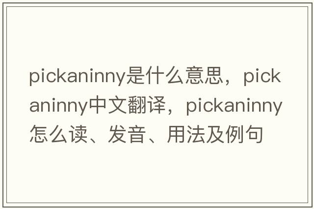 pickaninny是什么意思，pickaninny中文翻譯，pickaninny怎么讀、發(fā)音、用法及例句