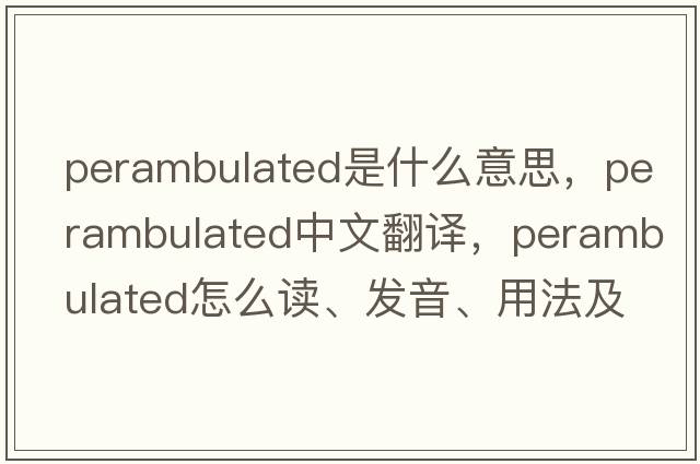 perambulated是什么意思，perambulated中文翻譯，perambulated怎么讀、發(fā)音、用法及例句