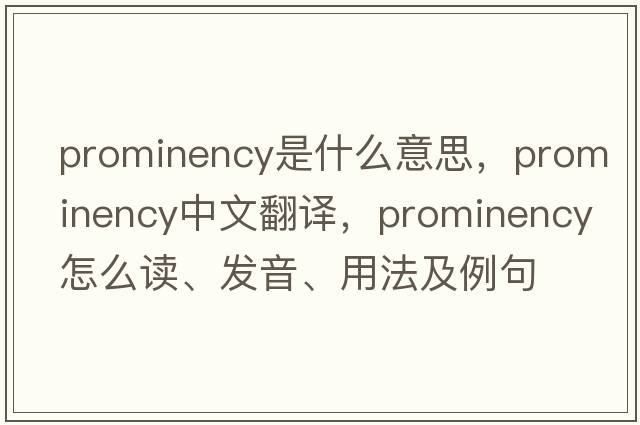 prominency是什么意思，prominency中文翻譯，prominency怎么讀、發(fā)音、用法及例句