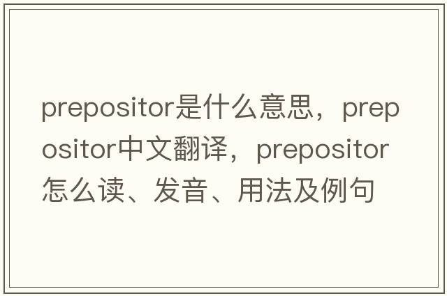 prepositor是什么意思，prepositor中文翻譯，prepositor怎么讀、發(fā)音、用法及例句