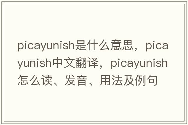 picayunish是什么意思，picayunish中文翻譯，picayunish怎么讀、發(fā)音、用法及例句