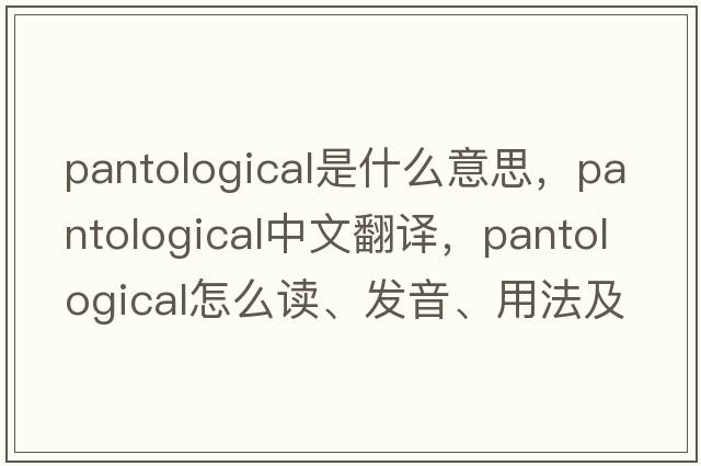 pantological是什么意思，pantological中文翻譯，pantological怎么讀、發(fā)音、用法及例句