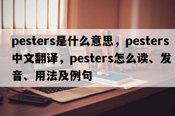 pesters是什么意思，pesters中文翻譯，pesters怎么讀、發(fā)音、用法及例句