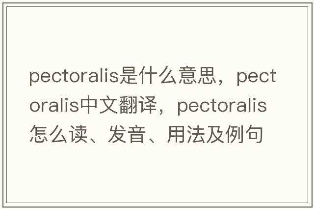 pectoralis是什么意思，pectoralis中文翻譯，pectoralis怎么讀、發(fā)音、用法及例句