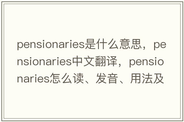 pensionaries是什么意思，pensionaries中文翻譯，pensionaries怎么讀、發(fā)音、用法及例句