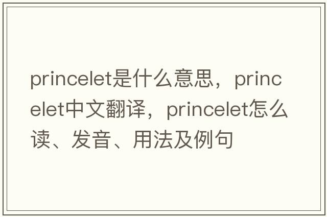 princelet是什么意思，princelet中文翻譯，princelet怎么讀、發(fā)音、用法及例句