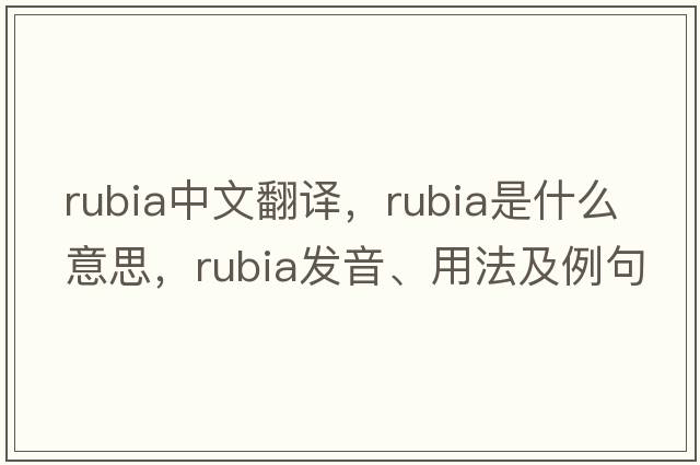 rubia中文翻譯，rubia是什么意思，rubia發(fā)音、用法及例句