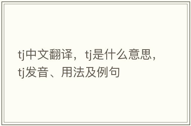 tj中文翻譯，tj是什么意思，tj發(fā)音、用法及例句