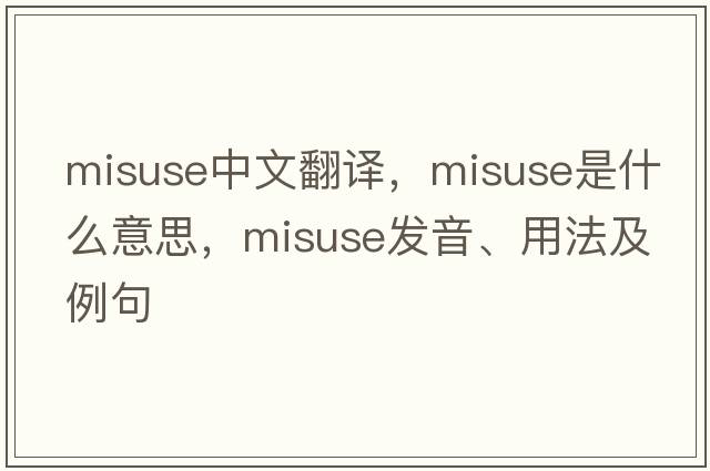 misuse中文翻譯，misuse是什么意思，misuse發(fā)音、用法及例句