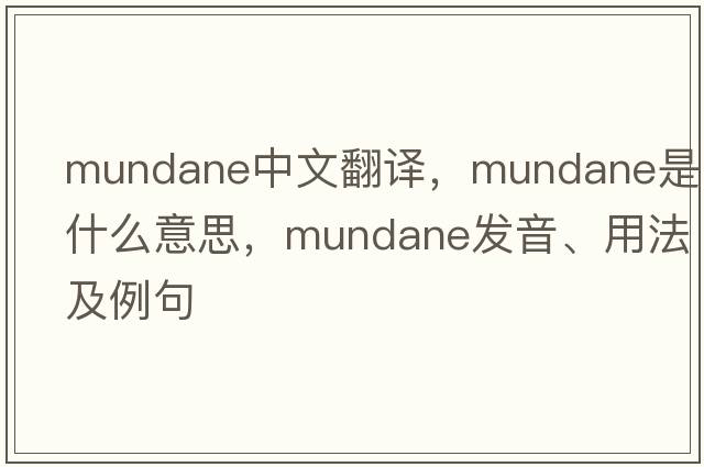 mundane中文翻譯，mundane是什么意思，mundane發(fā)音、用法及例句
