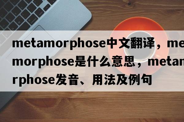 metamorphose中文翻譯，metamorphose是什么意思，metamorphose發(fā)音、用法及例句