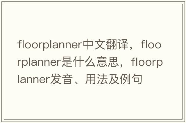 floorplanner中文翻譯，floorplanner是什么意思，floorplanner發(fā)音、用法及例句