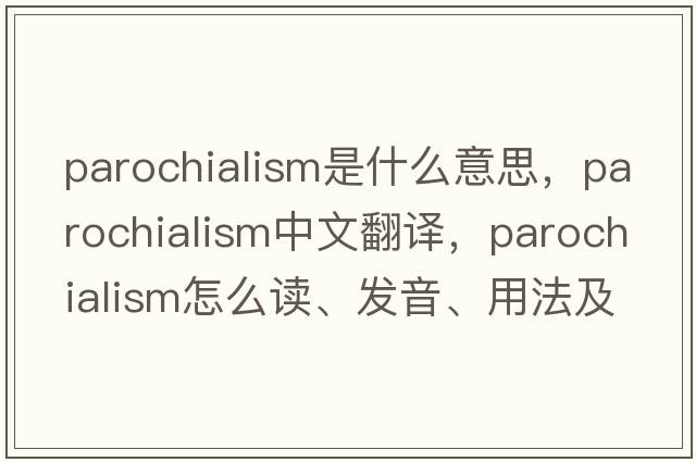 parochialism是什么意思，parochialism中文翻譯，parochialism怎么讀、發(fā)音、用法及例句