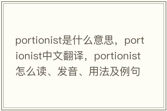 portionist是什么意思，portionist中文翻譯，portionist怎么讀、發(fā)音、用法及例句