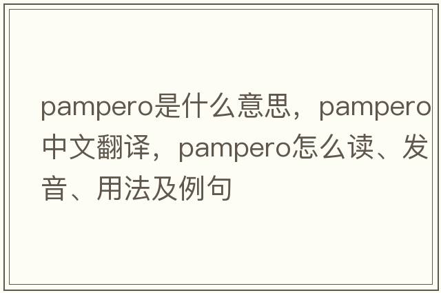 pampero是什么意思，pampero中文翻譯，pampero怎么讀、發(fā)音、用法及例句