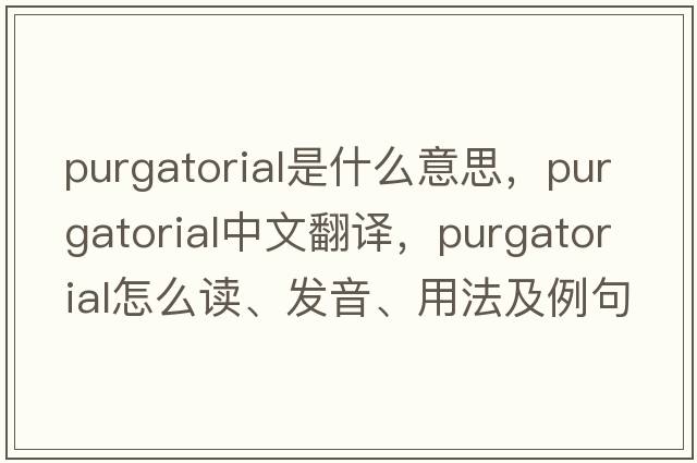 purgatorial是什么意思，purgatorial中文翻譯，purgatorial怎么讀、發(fā)音、用法及例句