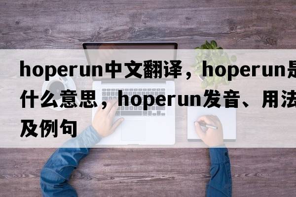 hoperun中文翻譯，hoperun是什么意思，hoperun發(fā)音、用法及例句