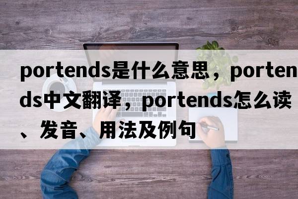 portends是什么意思，portends中文翻譯，portends怎么讀、發(fā)音、用法及例句