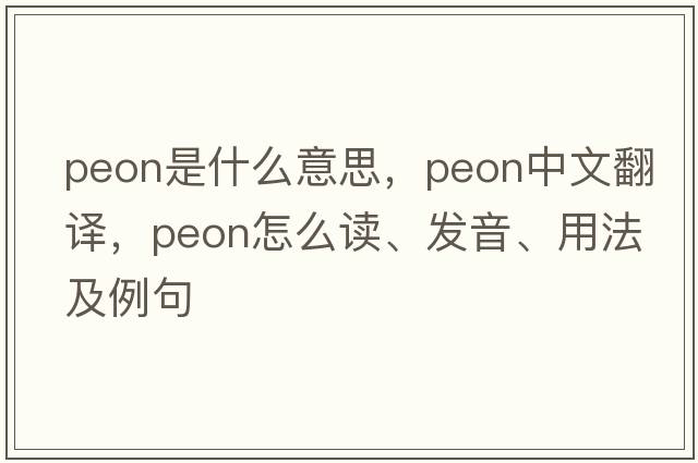 peon是什么意思，peon中文翻譯，peon怎么讀、發(fā)音、用法及例句
