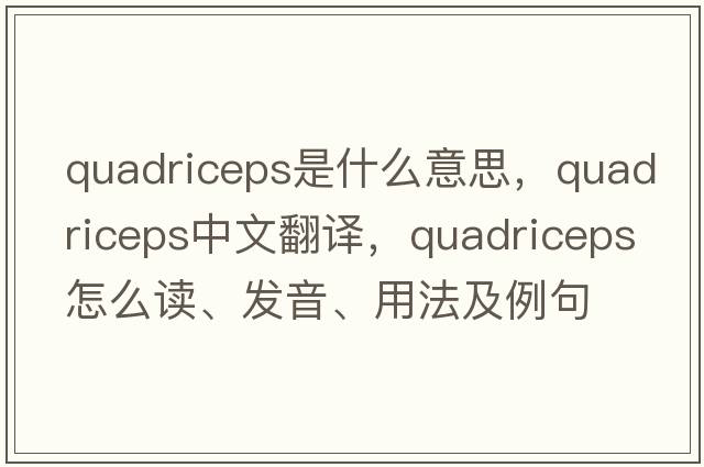 quadriceps是什么意思，quadriceps中文翻譯，quadriceps怎么讀、發(fā)音、用法及例句