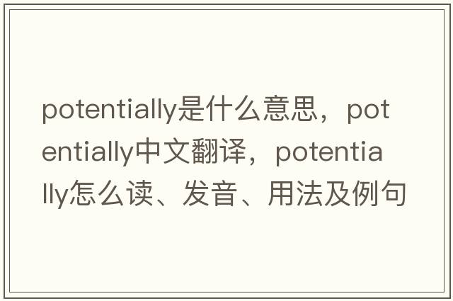potentially是什么意思，potentially中文翻譯，potentially怎么讀、發(fā)音、用法及例句