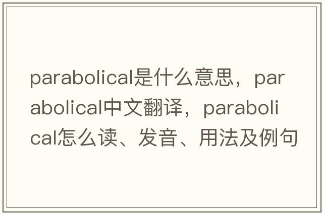 parabolical是什么意思，parabolical中文翻譯，parabolical怎么讀、發(fā)音、用法及例句