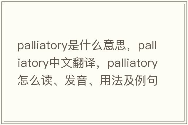palliatory是什么意思，palliatory中文翻譯，palliatory怎么讀、發(fā)音、用法及例句
